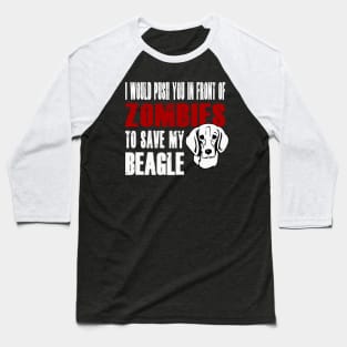 I Would Push You In Front Of Zombies To Save My Beagle Baseball T-Shirt